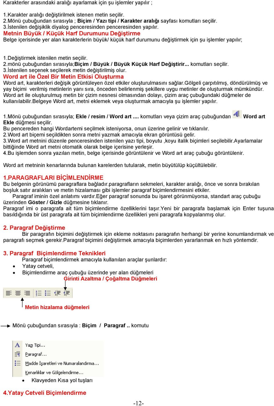 Metnin Büyük / Küçük Harf Durumunu Değiştirme Belge içerisinde yer alan karakterlerin büyük/ küçük harf durumunu değiştirmek için şu işlemler yapılır; 1.Değiştirmek istenilen metin seçilir. 2.