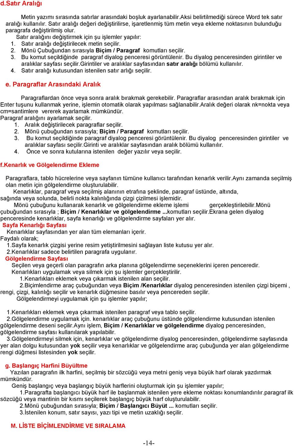 Satır aralığı değiştirilecek metin seçilir. 2. Mönü Çubuğundan sırasıyla Biçim / Paragraf komutları seçilir. 3. Bu komut seçildiğinde paragraf diyalog penceresi görüntülenir.