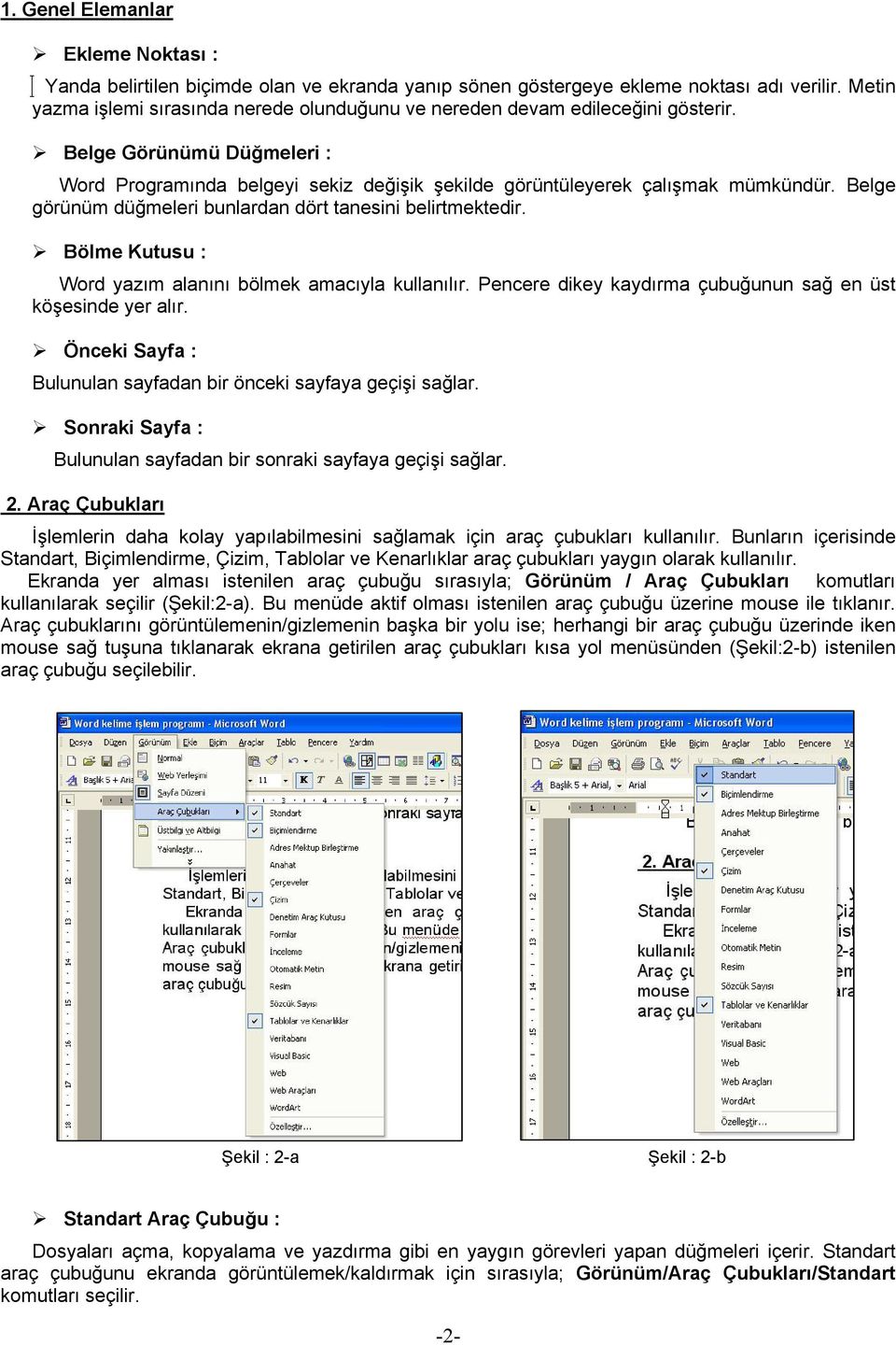 Belge görünüm düğmeleri bunlardan dört tanesini belirtmektedir. Bölme Kutusu : Word yazım alanını bölmek amacıyla kullanılır. Pencere dikey kaydırma çubuğunun sağ en üst köşesinde yer alır.