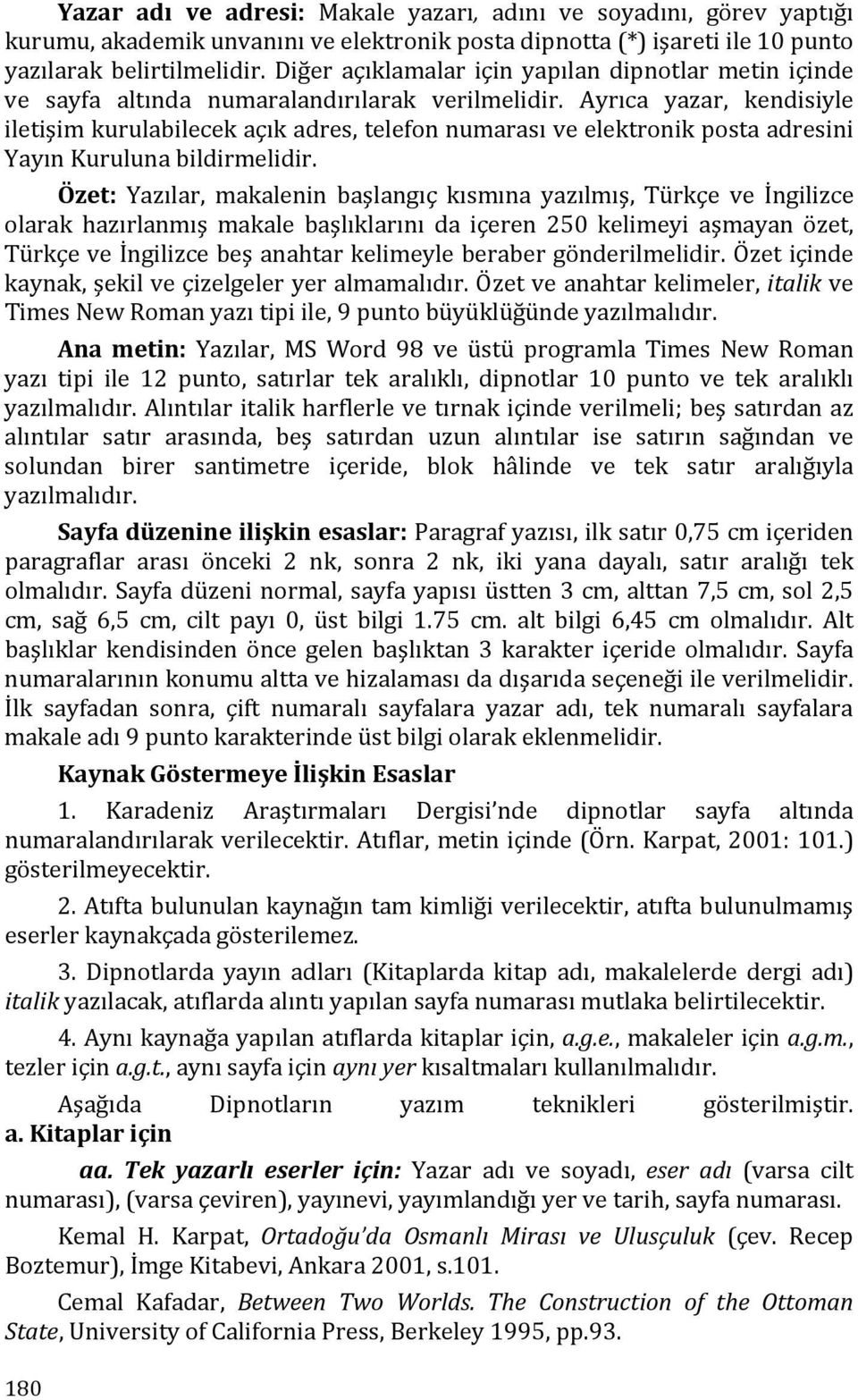 Ayrıca yazar, kendisiyle iletişim kurulabilecek açık adres, telefon numarası ve elektronik posta adresini Yayın Kuruluna bildirmelidir.