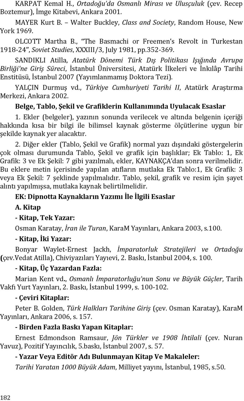 SANDIKLI Atilla, Atatürk Dönemi Türk Dış Politikası Işığında Avrupa Birliği'ne Giriş Süreci, İstanbul Üniversitesi, Atatürk İlkeleri ve İnkılâp Tarihi Enstitüsü, İstanbul 2007 (Yayımlanmamış Doktora