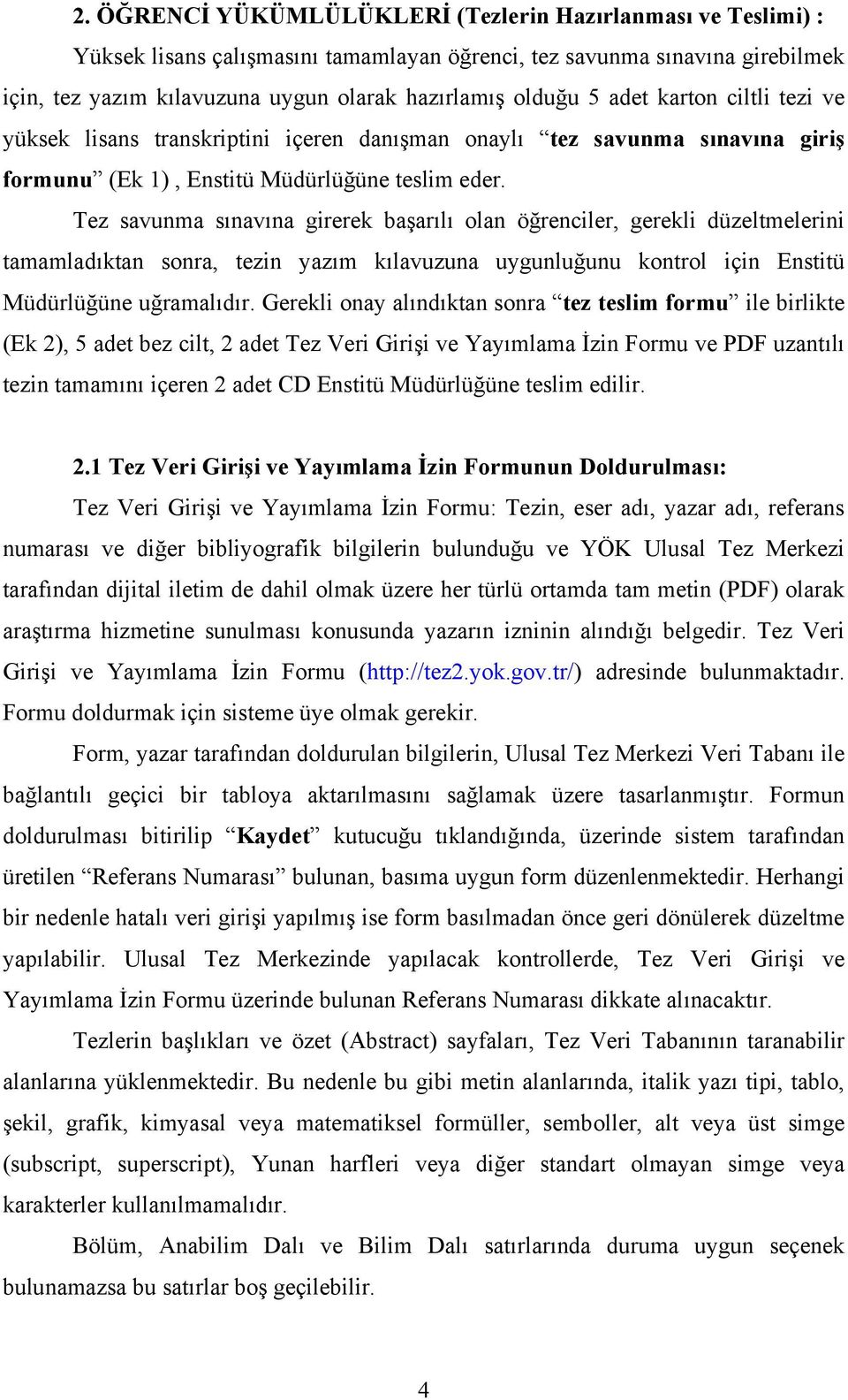 Tez savunma sınavına girerek başarılı olan öğrenciler, gerekli düzeltmelerini tamamladıktan sonra, tezin yazım kılavuzuna uygunluğunu kontrol için Enstitü Müdürlüğüne uğramalıdır.