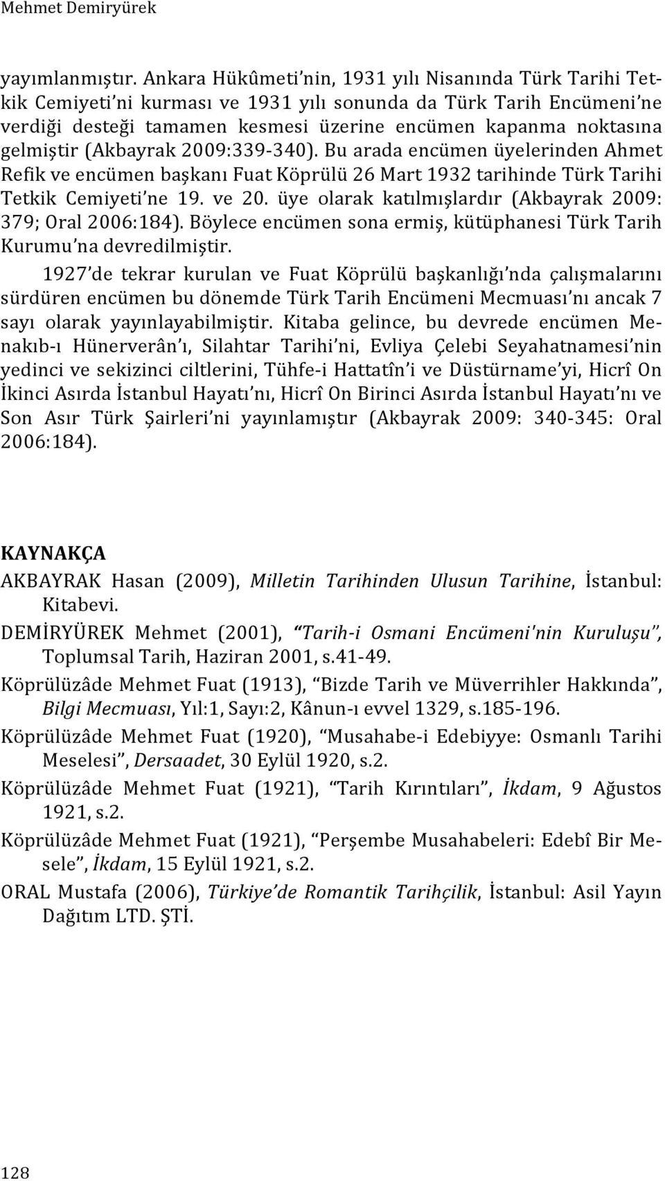 gelmiştir (Akbayrak 2009:339-340). Bu arada encümen üyelerinden Ahmet Refik ve encümen başkanı Fuat Köprülü 26 Mart 1932 tarihinde Türk Tarihi Tetkik Cemiyeti ne 19. ve 20.