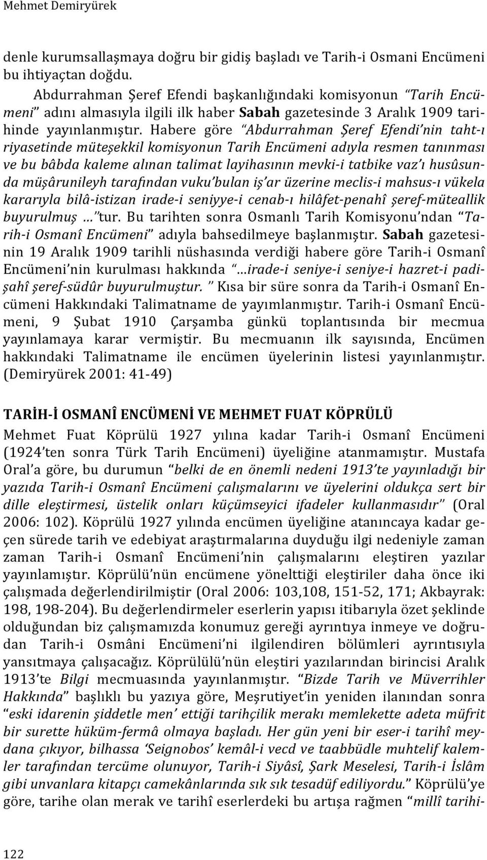 Habere göre Abdurrahman Şeref Efendi nin taht- ı riyasetinde müteşekkil komisyonun Tarih Encümeni adıyla resmen tanınması ve bu bâbda kaleme alınan talimat layihasının mevki- i tatbike vaz ı husûsun-