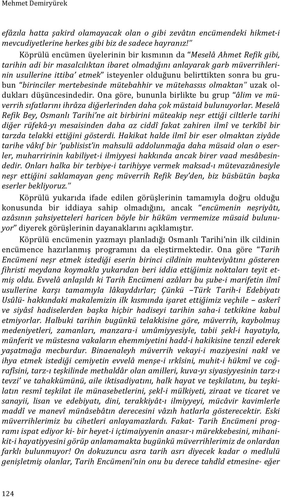 belirttikten sonra bu gru- bun birinciler mertebesinde mütebahhir ve mütehassıs olmaktan uzak ol- dukları düşüncesindedir.