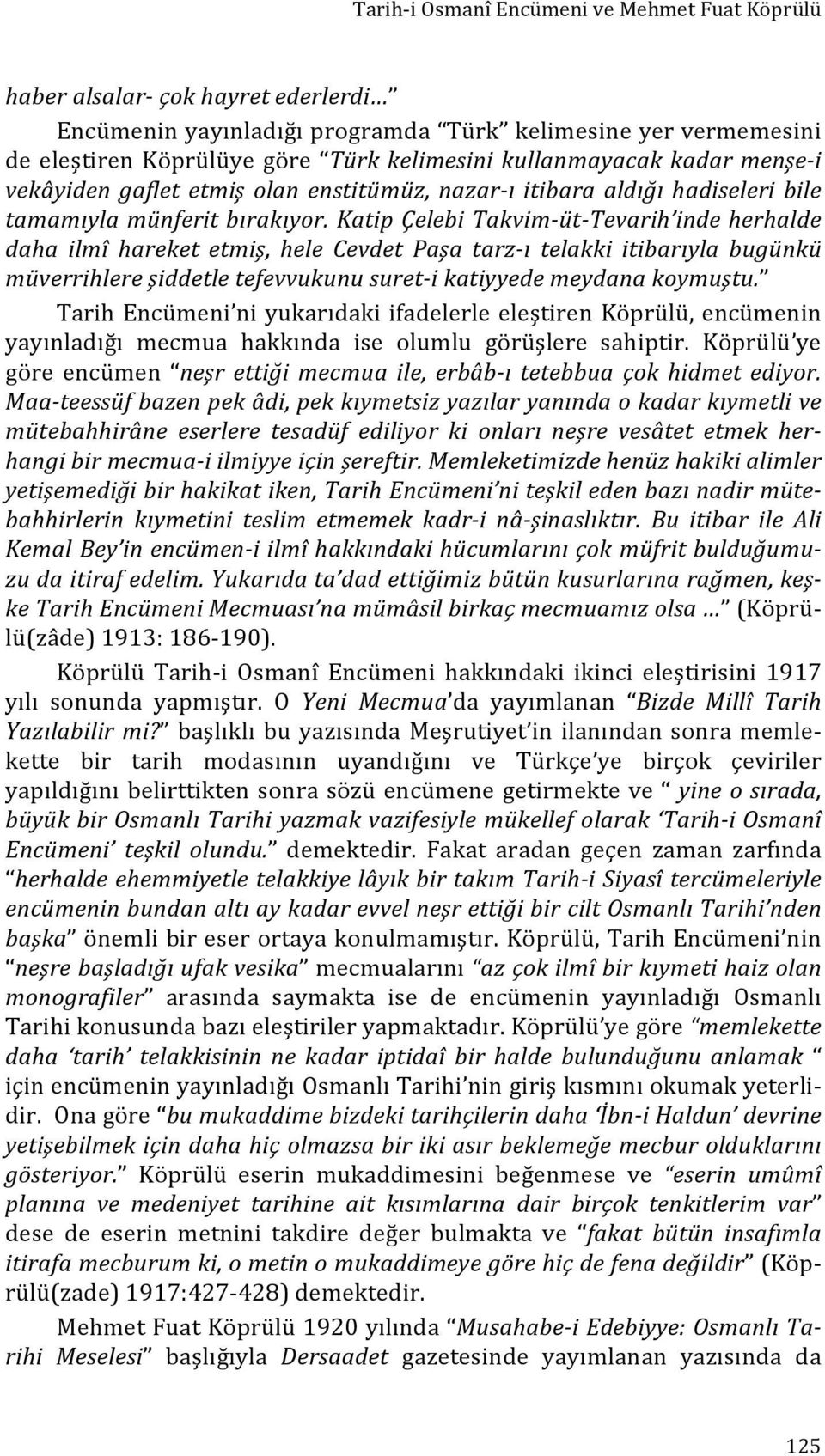 Katip Çelebi Takvim- üt- Tevarih inde herhalde daha ilmî hareket etmiş, hele Cevdet Paşa tarz- ı telakki itibarıyla bugünkü müverrihlere şiddetle tefevvukunu suret- i katiyyede meydana koymuştu.