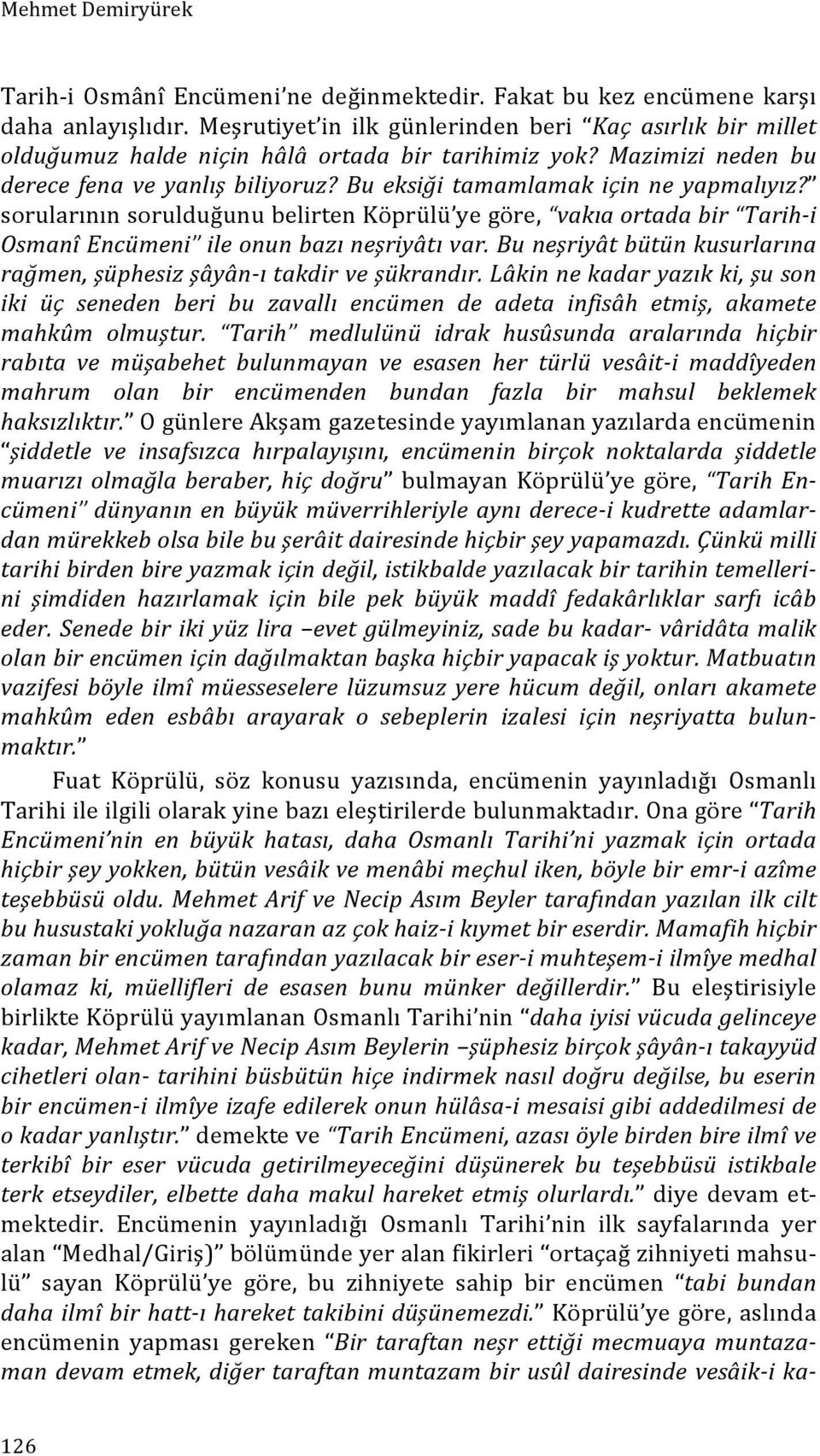 Bu eksiği tamamlamak için ne yapmalıyız? sorularının sorulduğunu belirten Köprülü ye göre, vakıa ortada bir Tarih- i Osmanî Encümeni ile onun bazı neşriyâtı var.