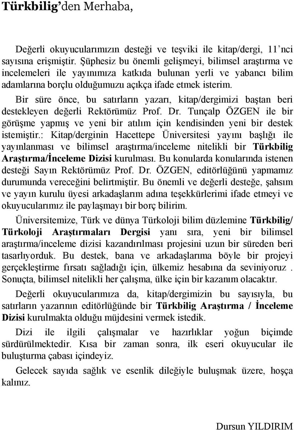 Bir süre önce, bu satırların yazarı, kitap/dergimizi baştan beri destekleyen değerli Rektörümüz Prof. Dr.