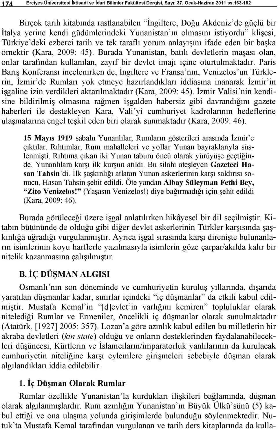 taraflı yorum anlayışını ifade eden bir başka örnektir (Kara, 2009: 45). Burada Yunanistan, batılı devletlerin maşası olan, onlar tarafından kullanılan, zayıf bir devlet imajı içine oturtulmaktadır.