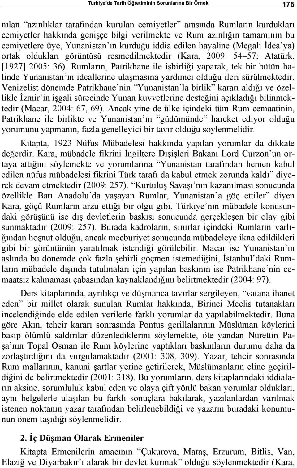 Rumların, Patrikhane ile işbirliği yaparak, tek bir bütün halinde Yunanistan ın ideallerine ulaşmasına yardımcı olduğu ileri sürülmektedir.