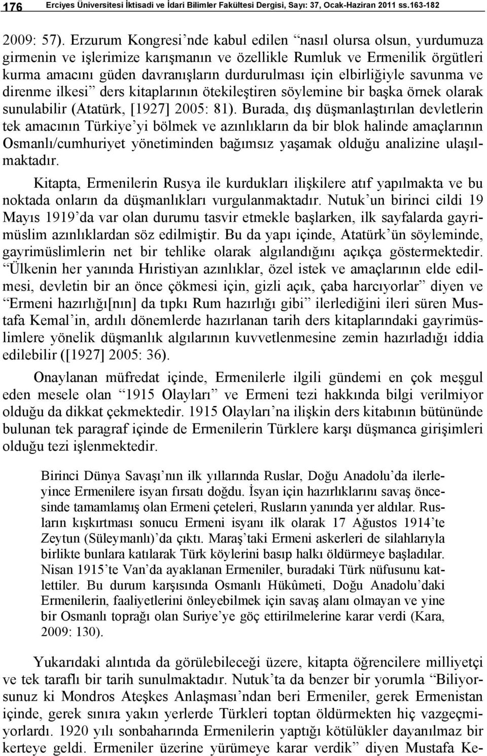 elbirliğiyle savunma ve direnme ilkesi ders kitaplarının ötekileştiren söylemine bir başka örnek olarak sunulabilir (Atatürk, [1927] 2005: 81).