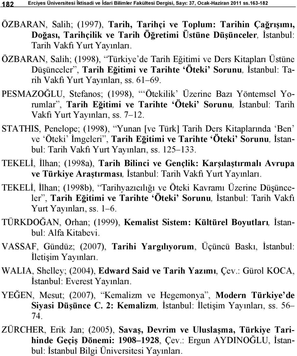 ÖZBARAN, Salih; (1998), Türkiye de Tarih Eğitimi ve Ders Kitapları Üstüne Düşünceler, Tarih Eğitimi ve Tarihte Öteki Sorunu, İstanbul: Tarih Vakfı Yurt Yayınları, ss. 61 69.