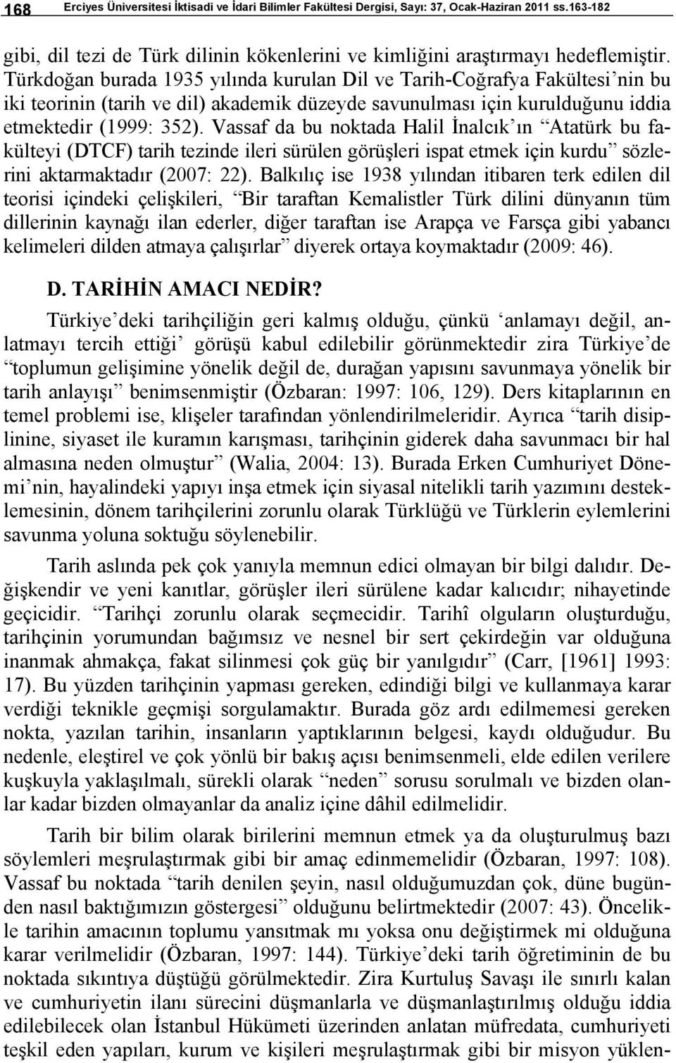 Vassaf da bu noktada Halil İnalcık ın Atatürk bu fakülteyi (DTCF) tarih tezinde ileri sürülen görüşleri ispat etmek için kurdu sözlerini aktarmaktadır (2007: 22).