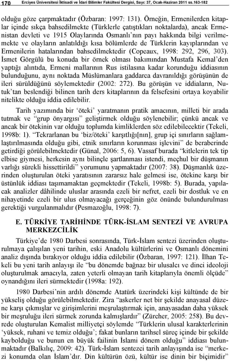 anlatıldığı kısa bölümlerde de Türklerin kayıplarından ve Ermenilerin hatalarından bahsedilmektedir (Copeaux, 1998: 292, 296, 303).