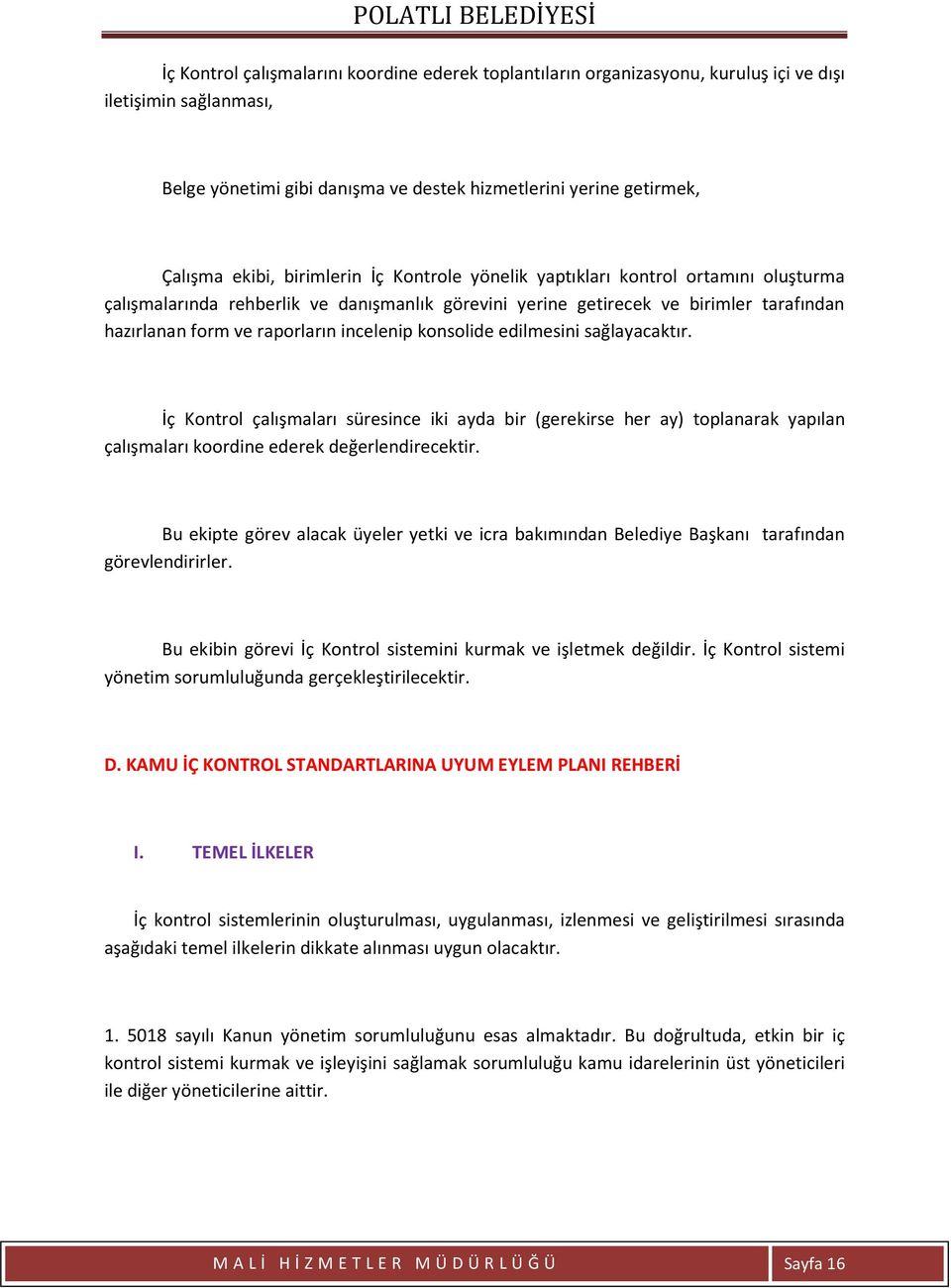 konsolide edilmesini sağlayacaktır. İç Kontrol çalışmaları süresince iki ayda bir (gerekirse her ay) toplanarak yapılan çalışmaları koordine ederek değerlendirecektir.