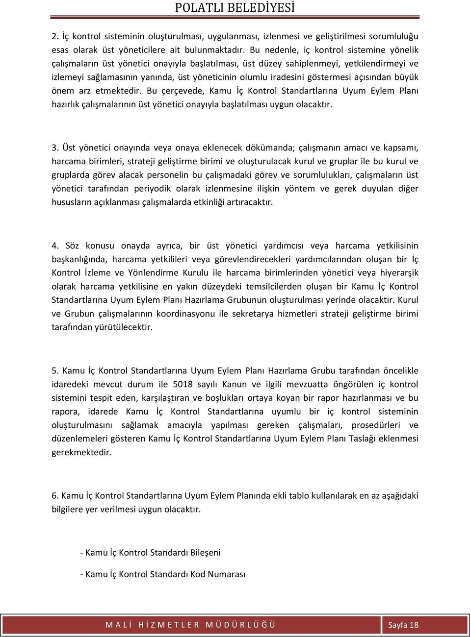 göstermesi açısından büyük önem arz etmektedir. Bu çerçevede, Kamu İç Kontrol Standartlarına Uyum Eylem Planı hazırlık çalışmalarının üst yönetici onayıyla başlatılması uygun olacaktır. 3.