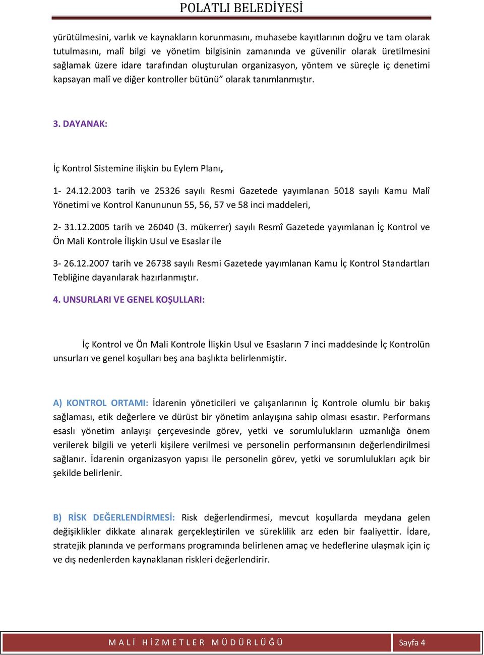 12.2003 tarih ve 25326 sayılı Resmi Gazetede yayımlanan 5018 sayılı Kamu Malî Yönetimi ve Kontrol Kanununun 55, 56, 57 ve 58 inci maddeleri, 2-31.12.2005 tarih ve 26040 (3.