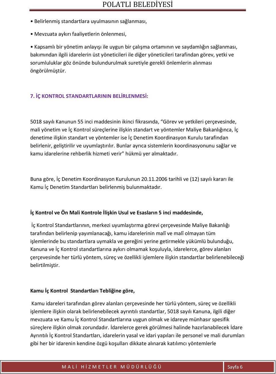 İÇ KONTROL STANDARTLARININ BELİRLENMESİ: 5018 sayılı Kanunun 55 inci maddesinin ikinci fikrasında, Görev ve yetkileri çerçevesinde, mali yönetim ve İç Kontrol süreçlerine ilişkin standart ve