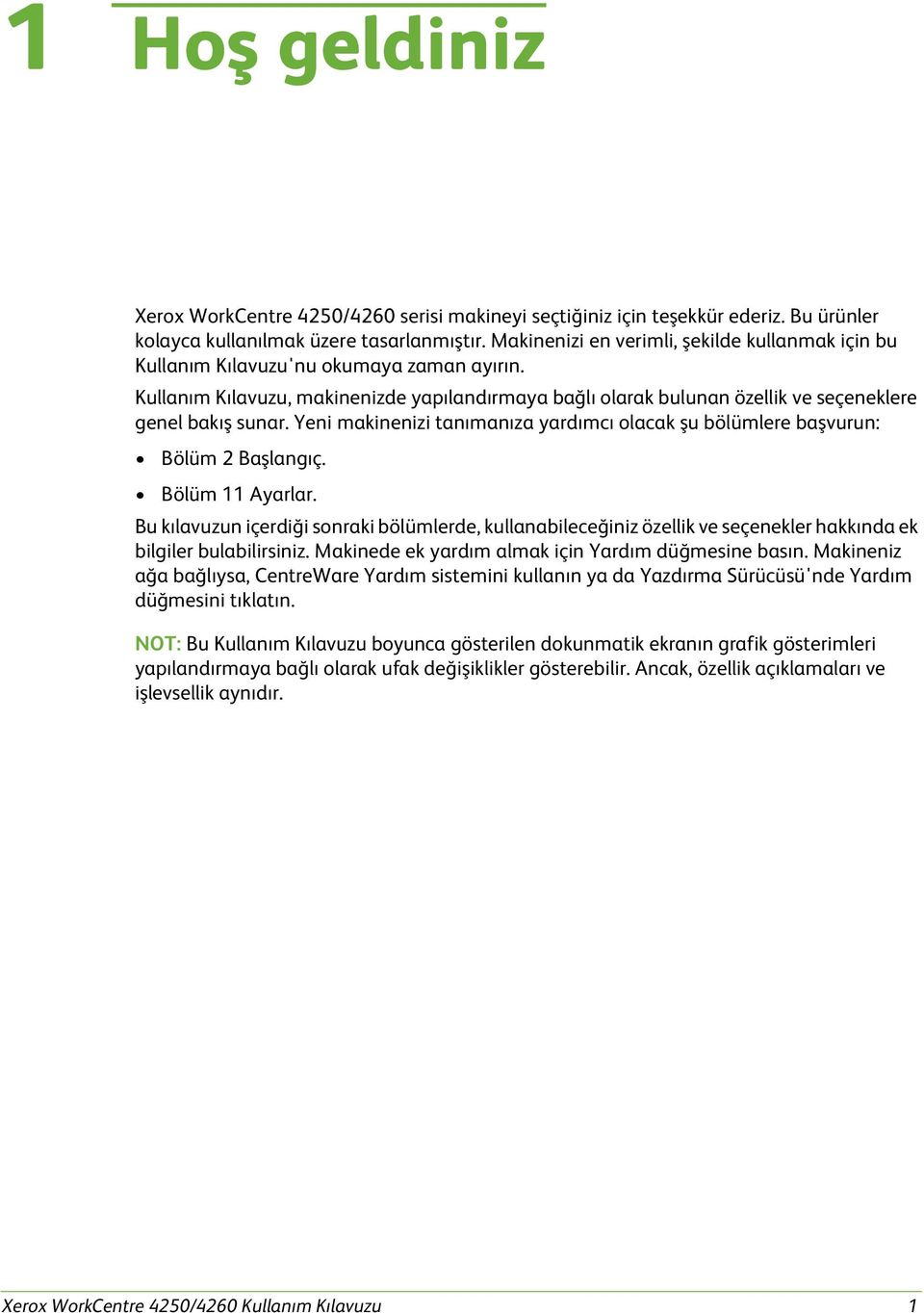 Yeni makinenizi tanımanıza yardımcı olacak şu bölümlere başvurun: Bölüm 2 Başlangıç. Bölüm 11 Ayarlar.