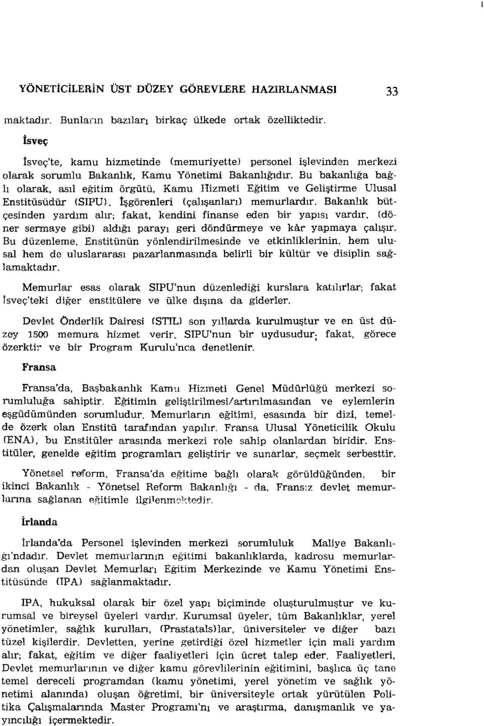 Bu bakanlığa bağlı olarak, asıl eğitim örgütü, Kamu Hizmeti Eğitim ve Geliştirme Ulusal Enstitüsüdür (SIPU). İşgörenleri (çalışanları) memurlardır.