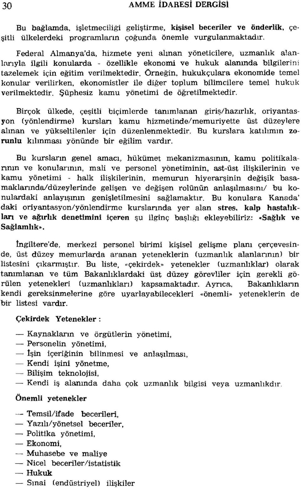 Örneğin, hukukçulara ekonomide temel konular verilirken, ekonomistler ile diğer toplum bilimcilere temel hukuk verilmektedir. Şüphesiz kamu yönetimi de öğretilmektedir.