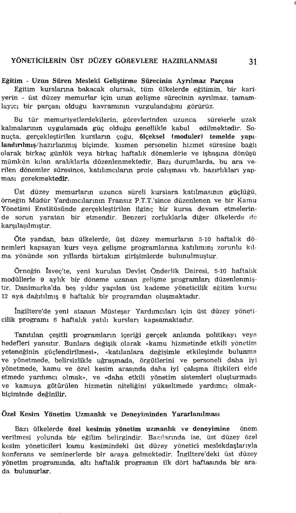 Bu tür memuriyetlerdekilerin, görevlerinden uzunca sürelerle uzak kalmalarının uygulamada güç olduğu genellikle kabul edilmektedir.