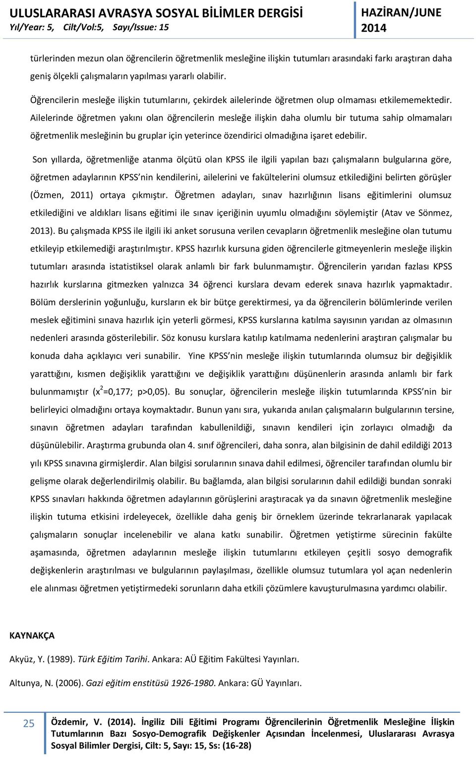 Ailelerinde öğretmen yakını olan öğrencilerin mesleğe ilişkin daha olumlu bir tutuma sahip olmamaları öğretmenlik mesleğinin bu gruplar için yeterince özendirici olmadığına işaret edebilir.