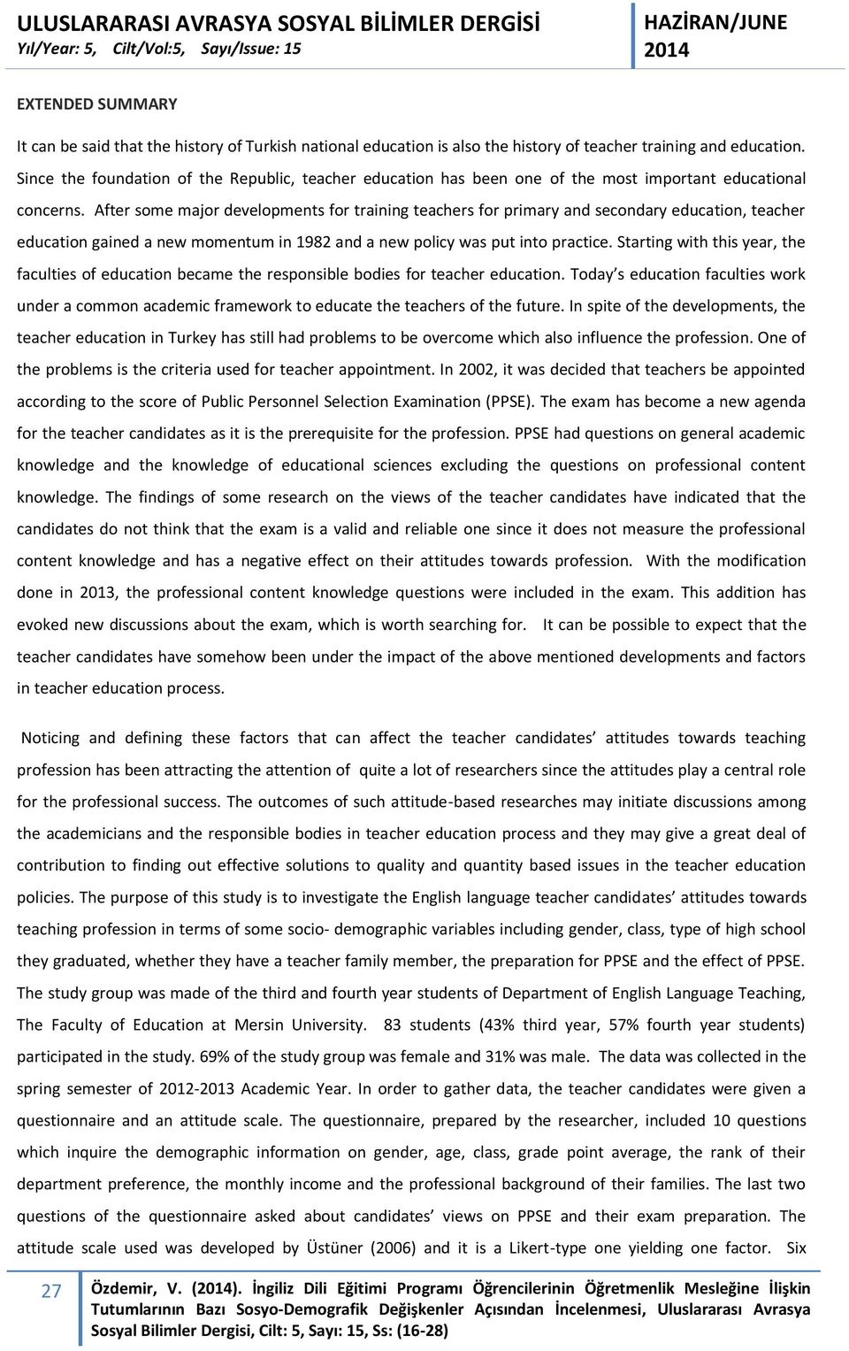 After some major developments for training teachers for primary and secondary education, teacher education gained a new momentum in 1982 and a new policy was put into practice.