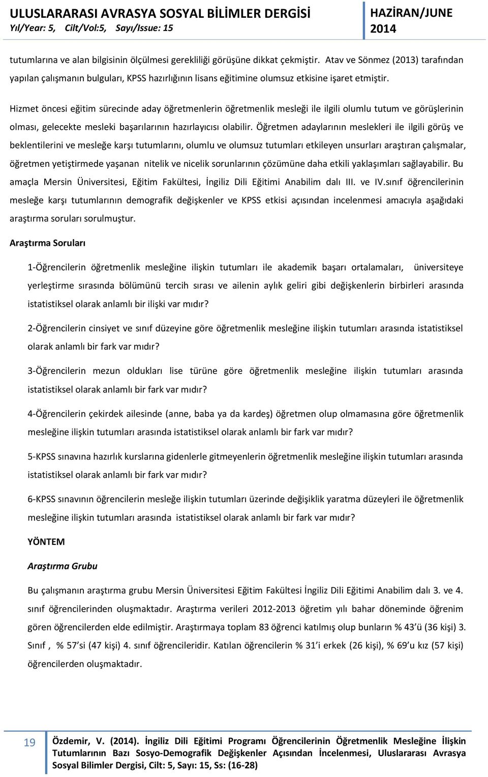 Hizmet öncesi eğitim sürecinde aday öğretmenlerin öğretmenlik mesleği ile ilgili olumlu tutum ve görüşlerinin olması, gelecekte mesleki başarılarının hazırlayıcısı olabilir.