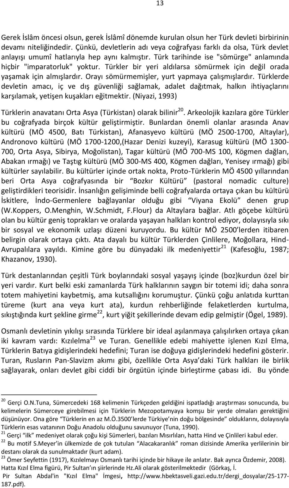 Türkler bir yeri aldılarsa sömürmek için değil orada yaşamak için almışlardır. Orayı sömürmemişler, yurt yapmaya çalışmışlardır.