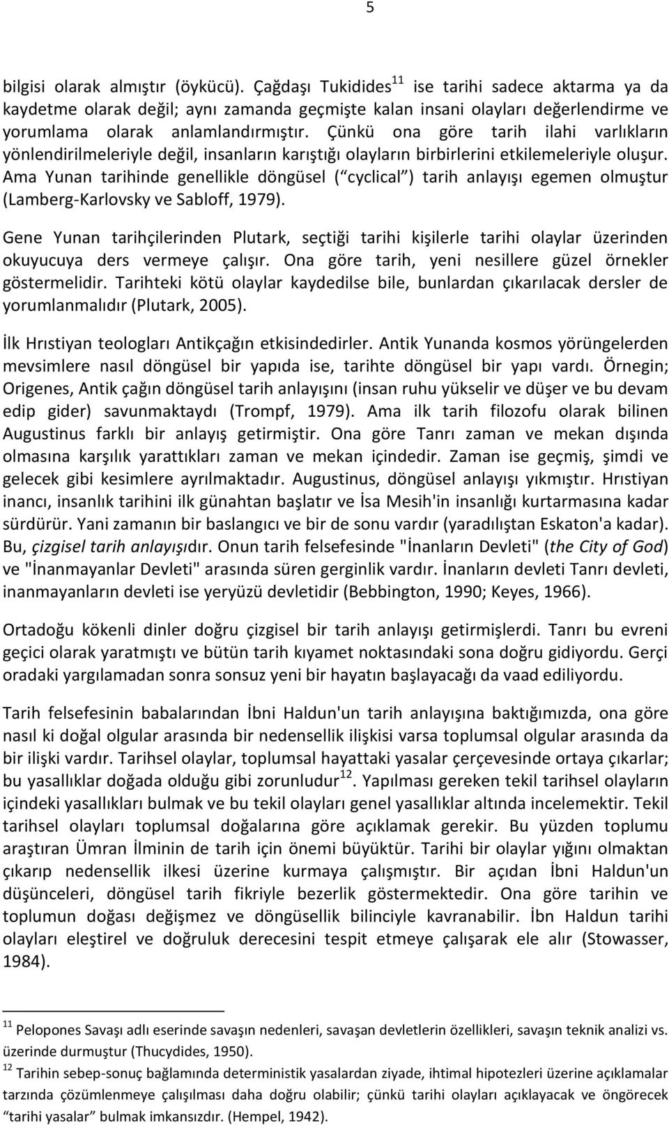 Çünkü ona göre tarih ilahi varlıkların yönlendirilmeleriyle değil, insanların karıştığı olayların birbirlerini etkilemeleriyle oluşur.