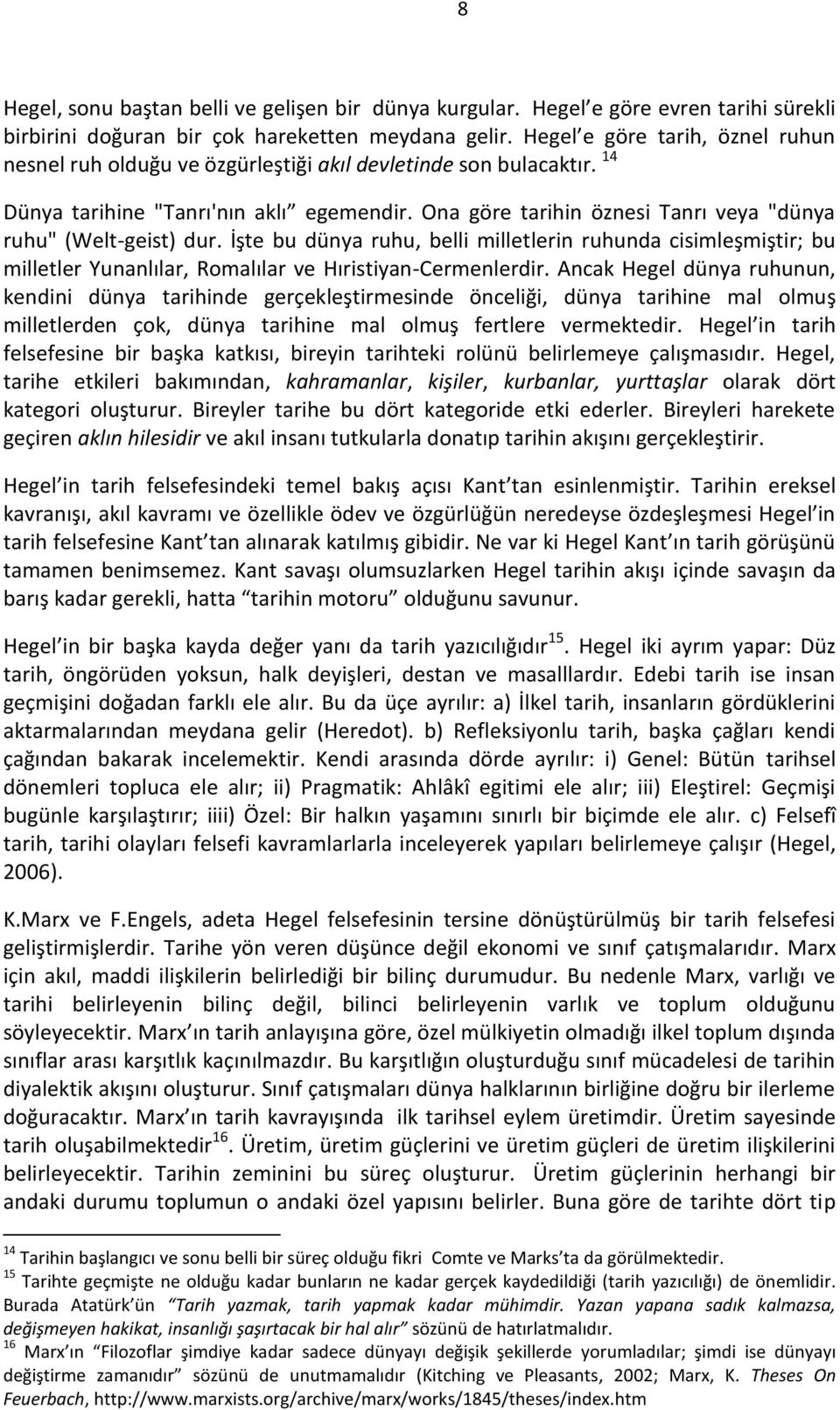 Ona göre tarihin öznesi Tanrı veya "dünya ruhu" (Welt-geist) dur. İşte bu dünya ruhu, belli milletlerin ruhunda cisimleşmiştir; bu milletler Yunanlılar, Romalılar ve Hıristiyan-Cermenlerdir.