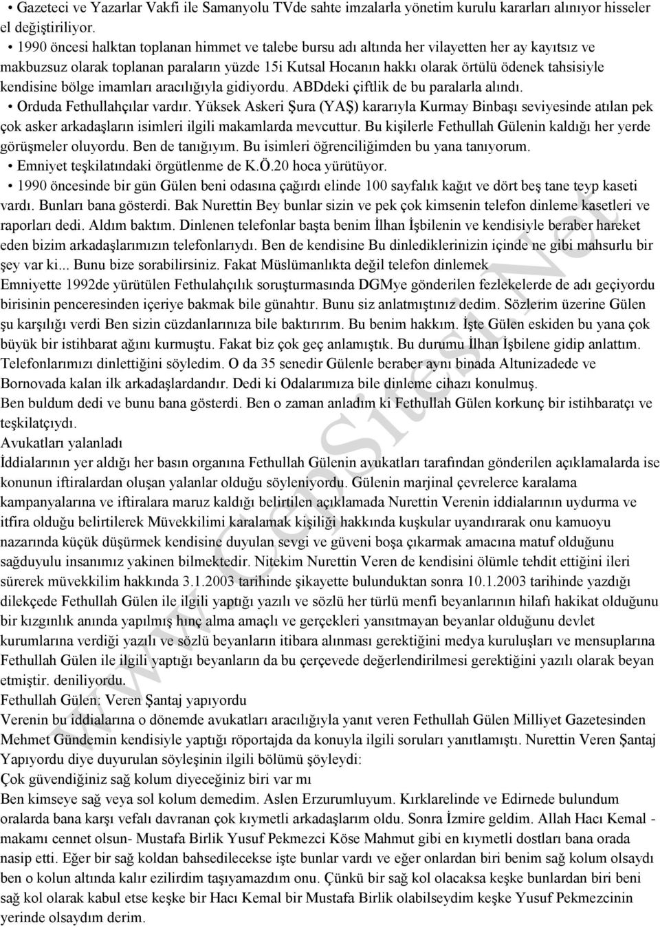 kendisine bölge imamları aracılığıyla gidiyordu. ABDdeki çiftlik de bu paralarla alındı. Orduda Fethullahçılar vardır.