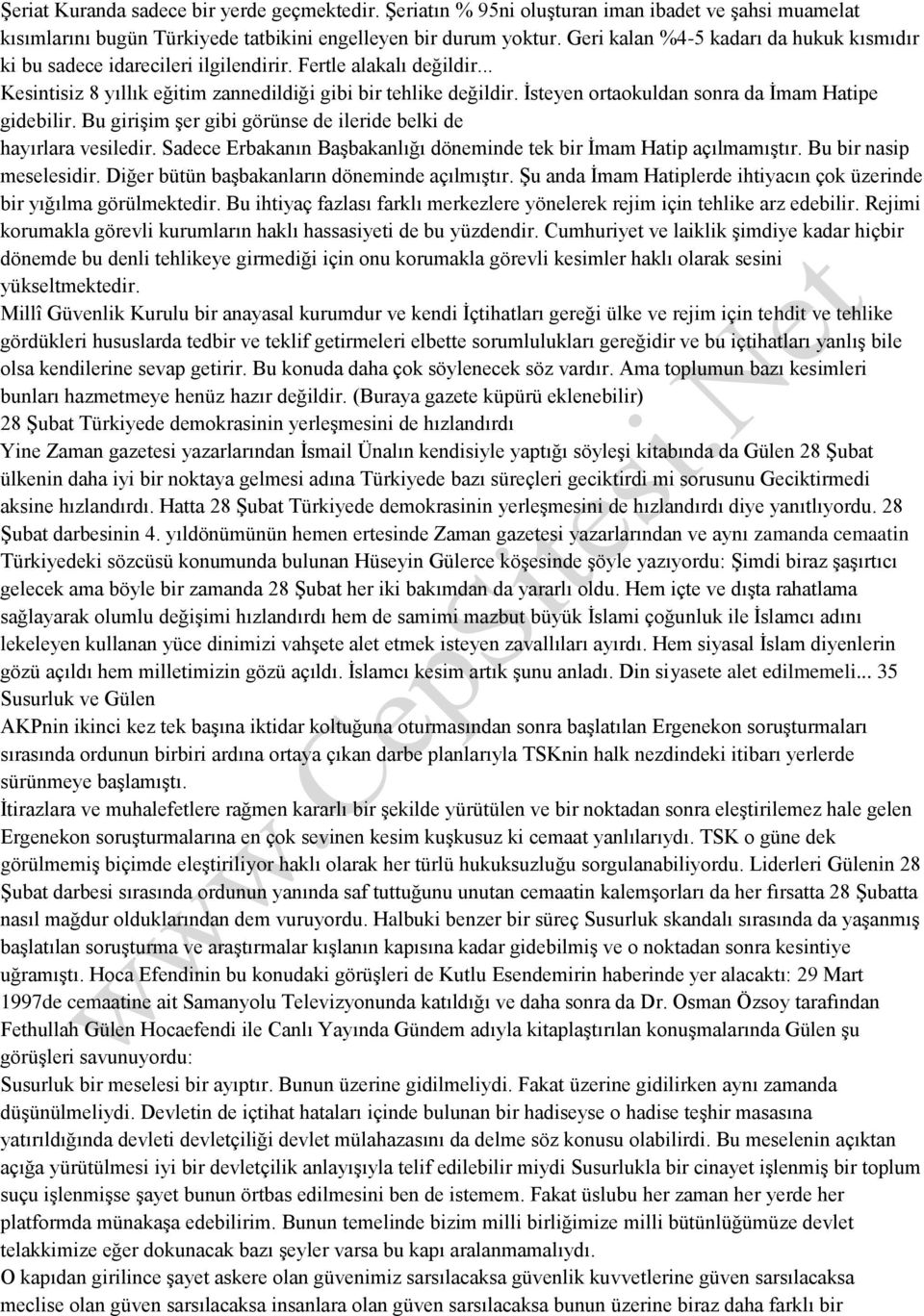 İsteyen ortaokuldan sonra da İmam Hatipe gidebilir. Bu girişim şer gibi görünse de ileride belki de hayırlara vesiledir. Sadece Erbakanın Başbakanlığı döneminde tek bir İmam Hatip açılmamıştır.