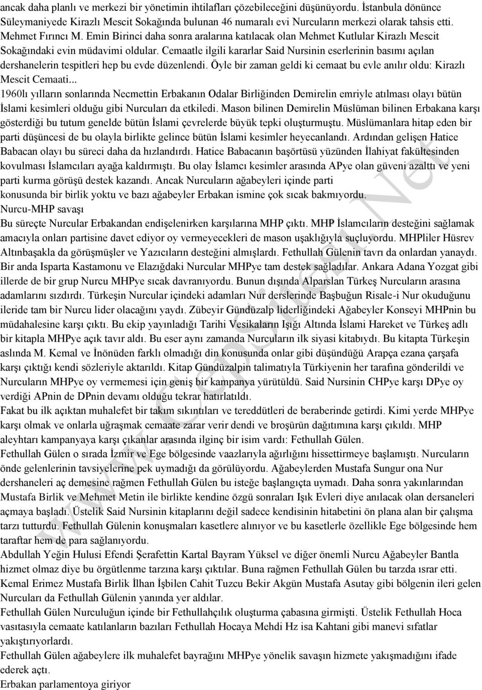 Emin Birinci daha sonra aralarına katılacak olan Mehmet Kutlular Kirazlı Mescit Sokağındaki evin müdavimi oldular.