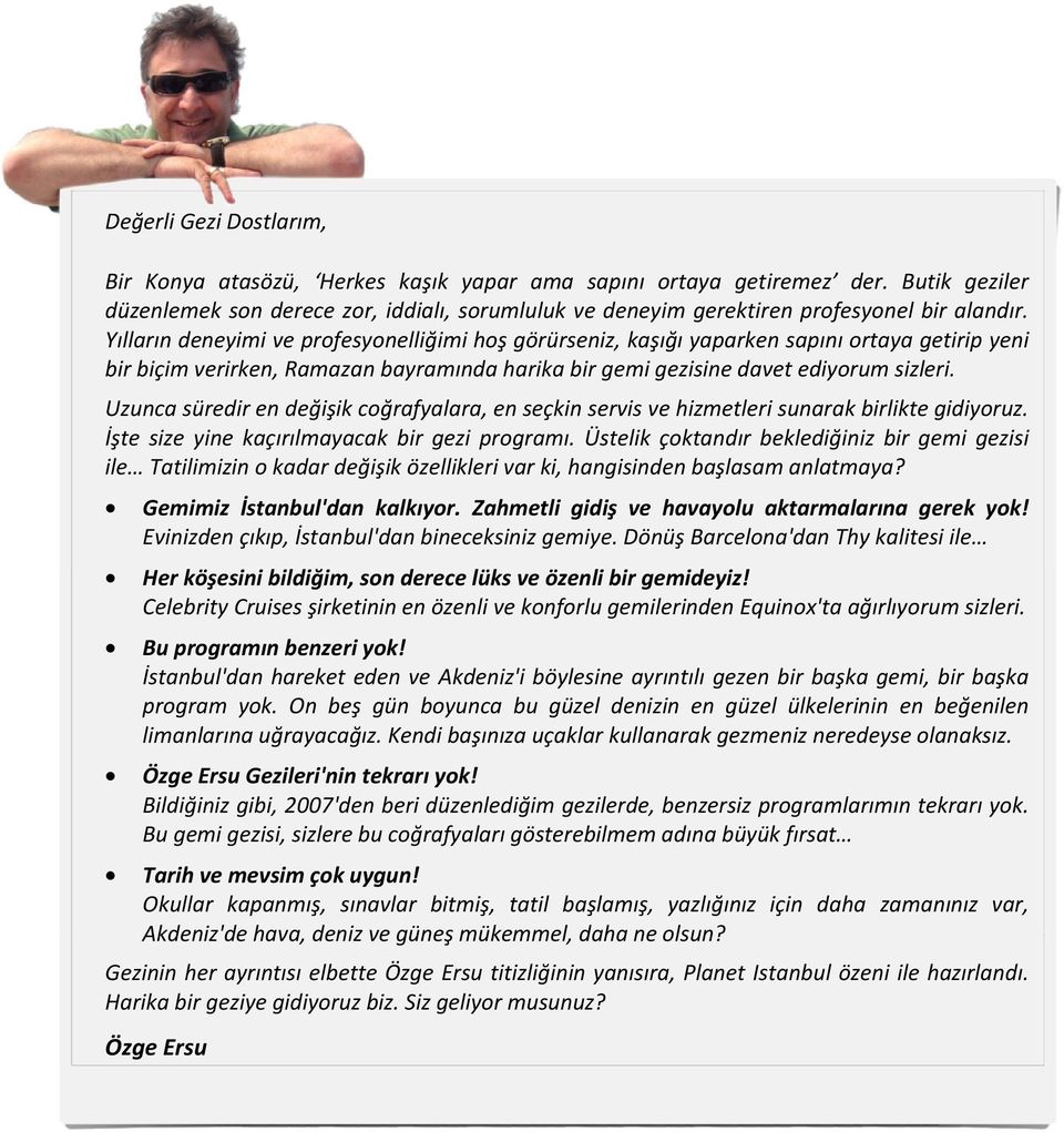 Yılların deneyimi ve profesyonelliğimi hoş görürseniz, kaşığı yaparken sapını ortaya getirip yeni bir biçim verirken, Ramazan bayramında harika bir gemi gezisine davet ediyorum sizleri.