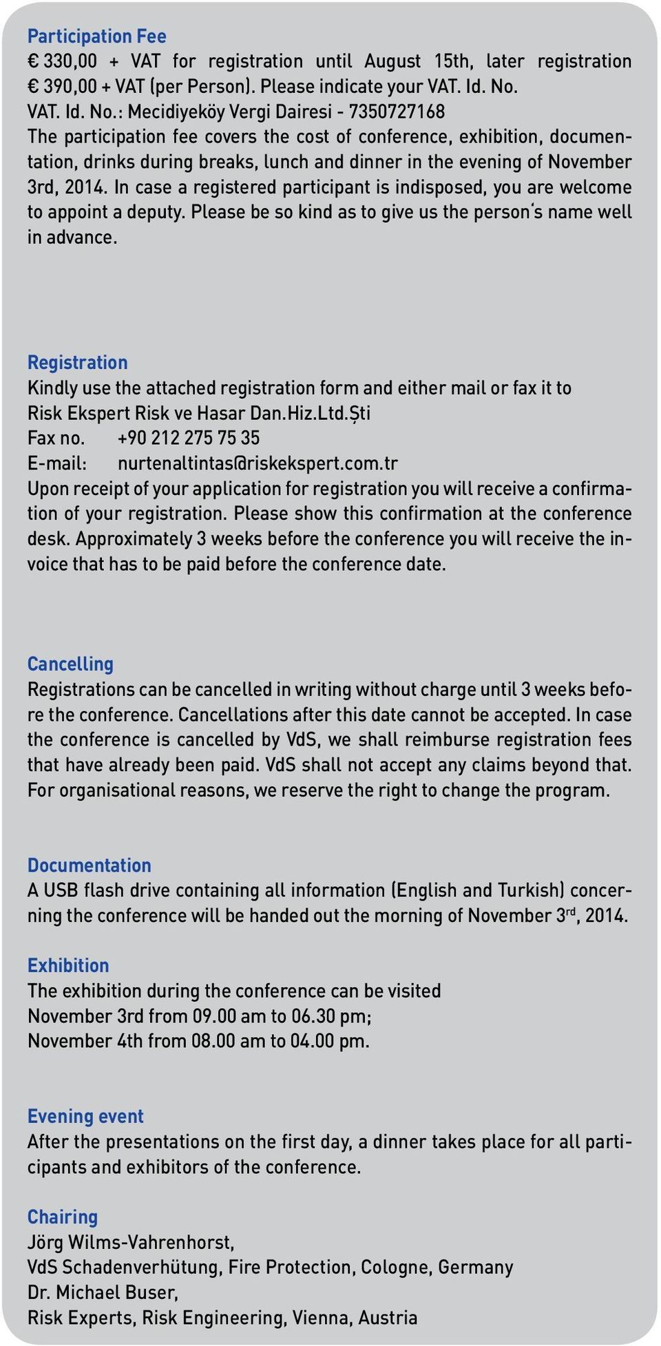 : Mecidiyeköy Vergi Dairesi - 7350727168 The participation fee covers the cost of conference, exhibition, documentation, drinks during breaks, lunch and dinner in the evening of November 3rd, 2014.