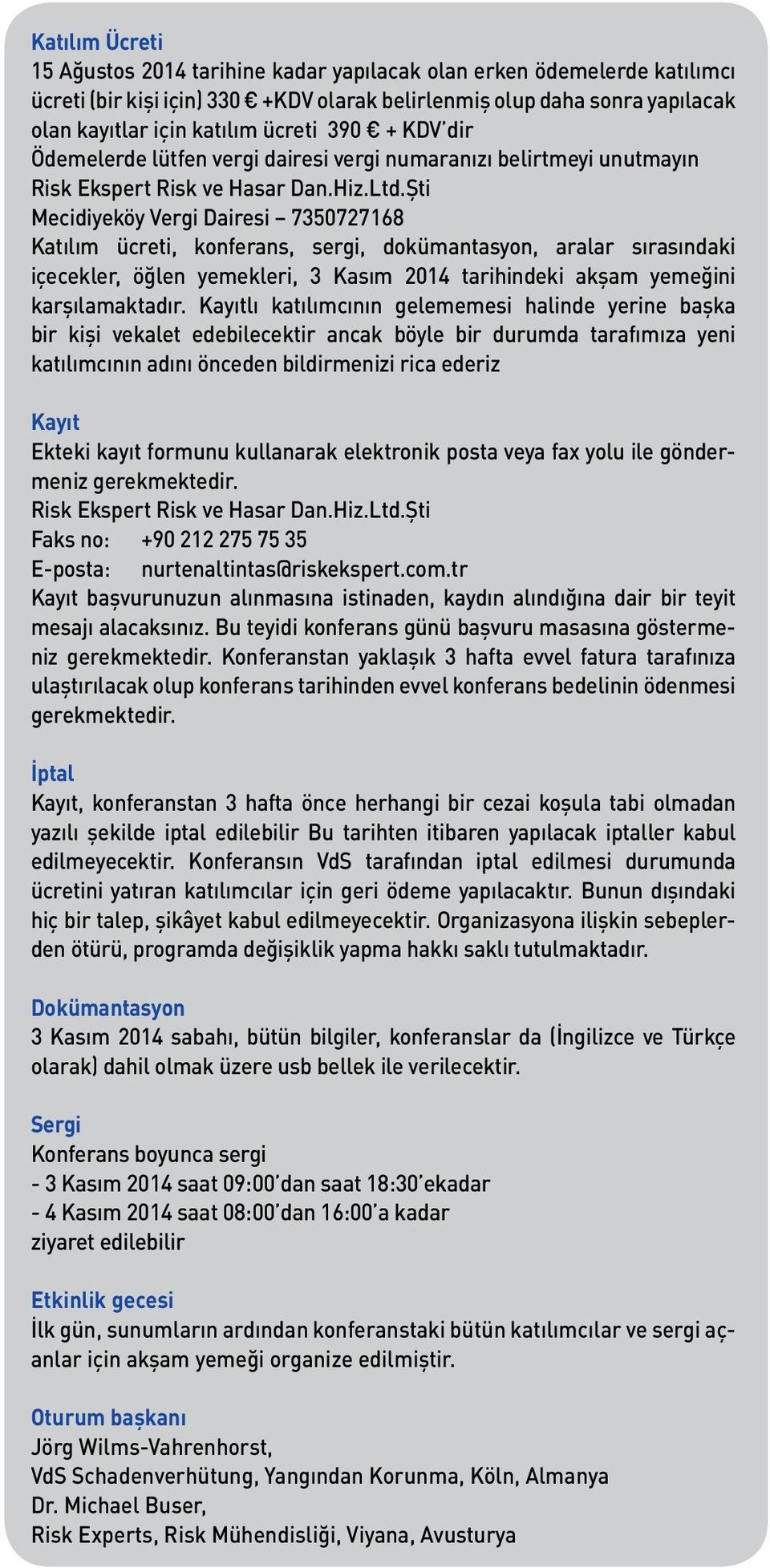 Şti Mecidiyeköy Vergi Dairesi 7350727168 Katılım ücreti, konferans, sergi, dokümantasyon, aralar sırasındaki içecekler, öğlen yemekleri, 3 Kasım 2014 tarihindeki akşam yemeğini karşılamaktadır.