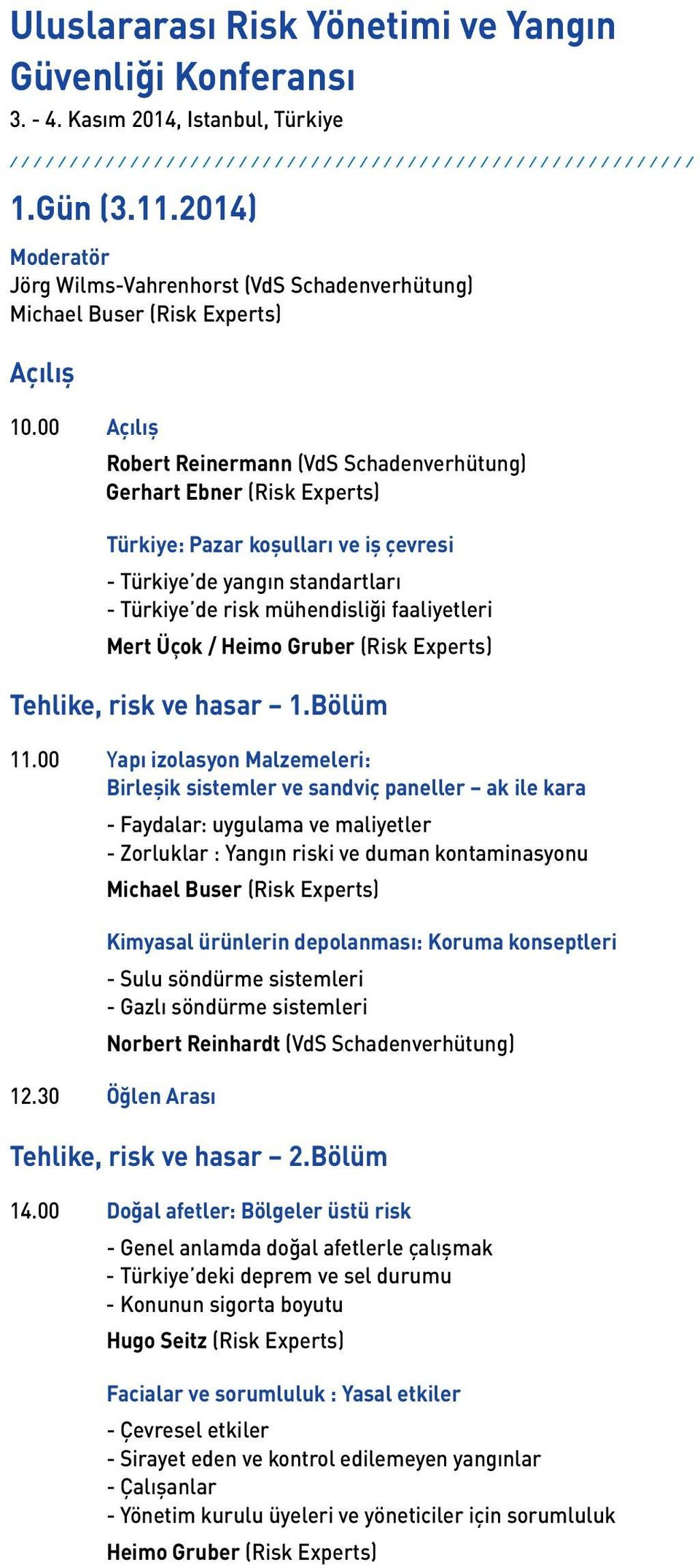 00 Açılış Robert Reinermann (VdS Schadenverhütung) Gerhart Ebner (Risk Experts) Türkiye: Pazar koşulları ve iş çevresi - Türkiye de yangın standartları - Türkiye de risk mühendisliği faaliyetleri
