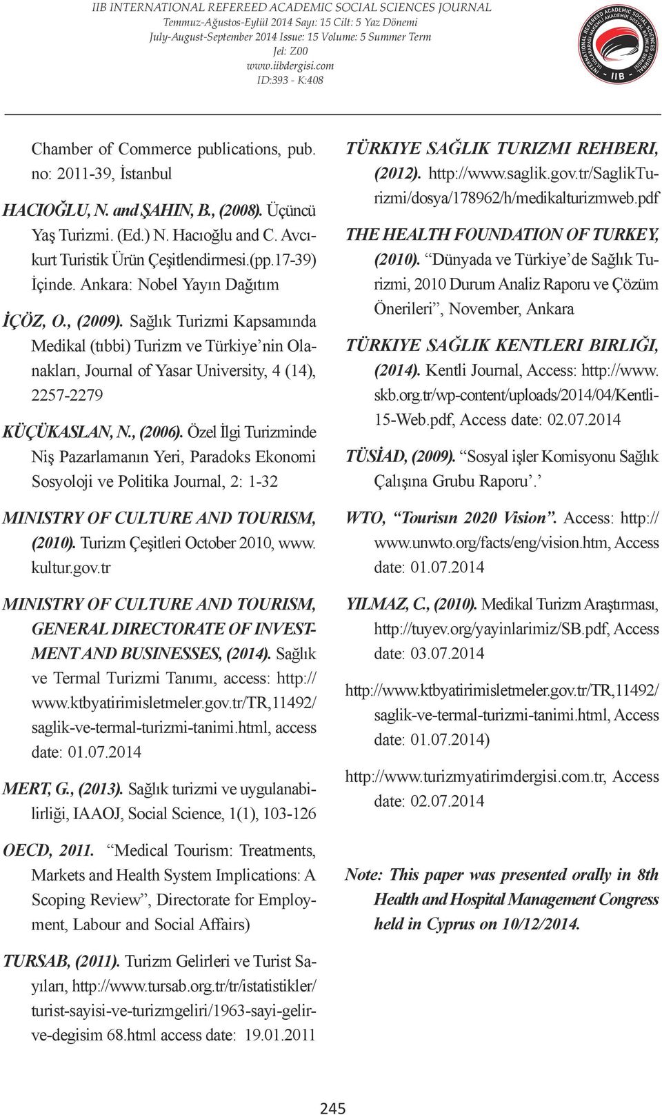 Özel İlgi Turizminde Niş Pazarlamanın Yeri, Paradoks Ekonomi Sosyoloji ve Politika Journal, 2: 1-32 MINISTRY OF CULTURE AND TOURISM, (2010). Turizm Çeşitleri October 2010, www. kultur.gov.