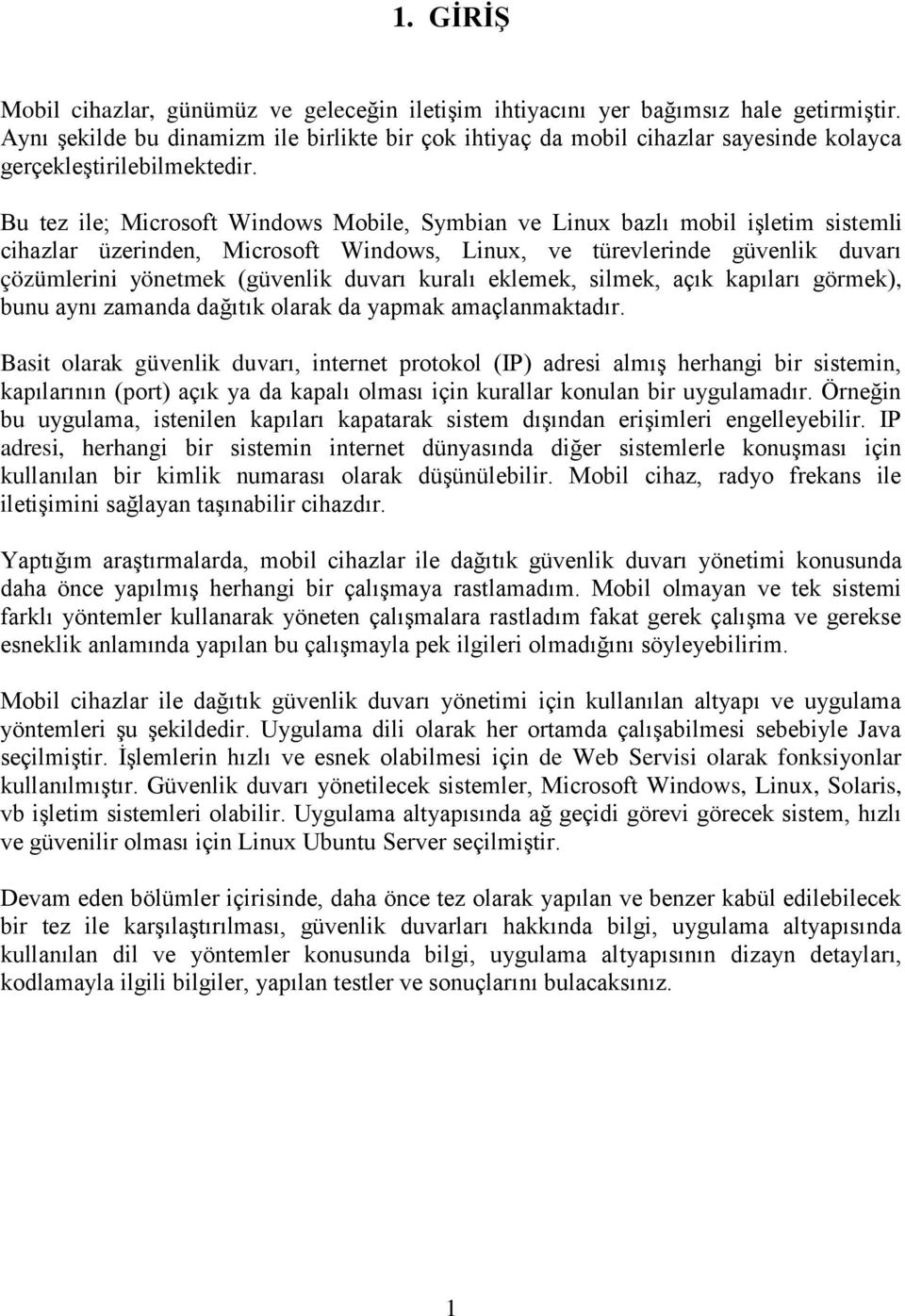 Bu tez ile; Microsoft Windows Mobile, Symbian ve Linux bazlı mobil iģletim sistemli cihazlar üzerinden, Microsoft Windows, Linux, ve türevlerinde güvenlik duvarı çözümlerini yönetmek (güvenlik duvarı