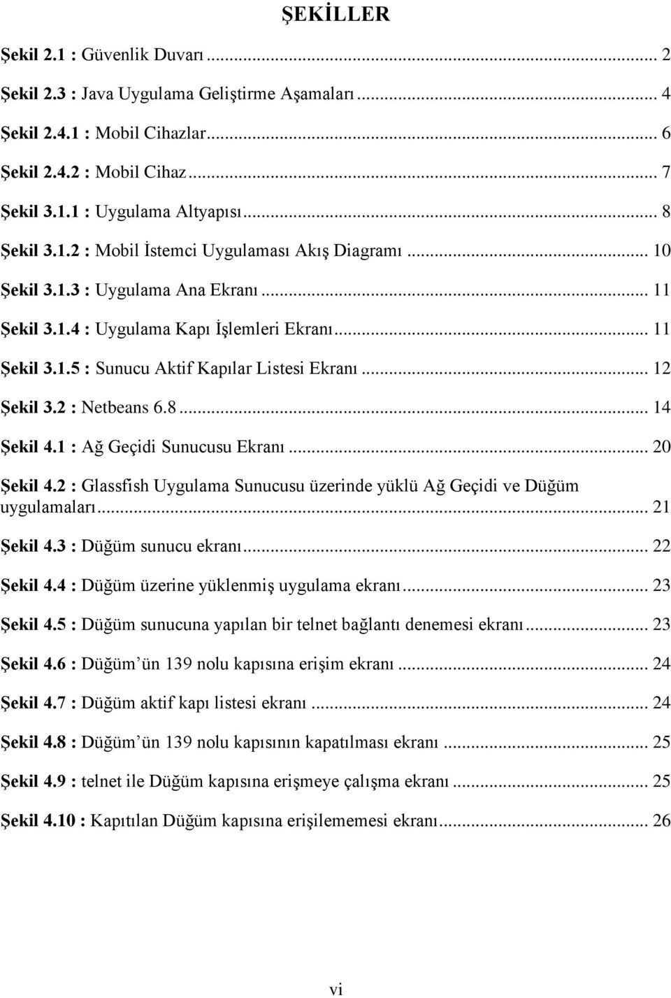 .. 12 ġekil 3.2 : Netbeans 6.8... 14 ġekil 4.1 : Ağ Geçidi Sunucusu Ekranı... 20 ġekil 4.2 : Glassfish Uygulama Sunucusu üzerinde yüklü Ağ Geçidi ve Düğüm uygulamaları... 21 ġekil 4.