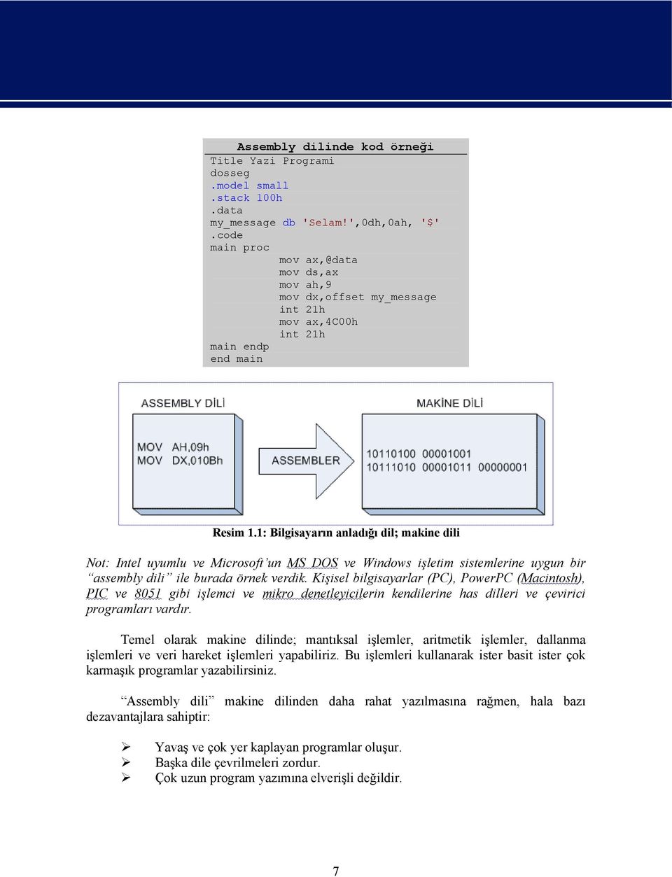 1: Bilgisayarın anladığı dil; makine dili Not: Intel uyumlu ve Microsoft un MS DOS ve Windows işletim sistemlerine uygun bir assembly dili ile burada örnek verdik.