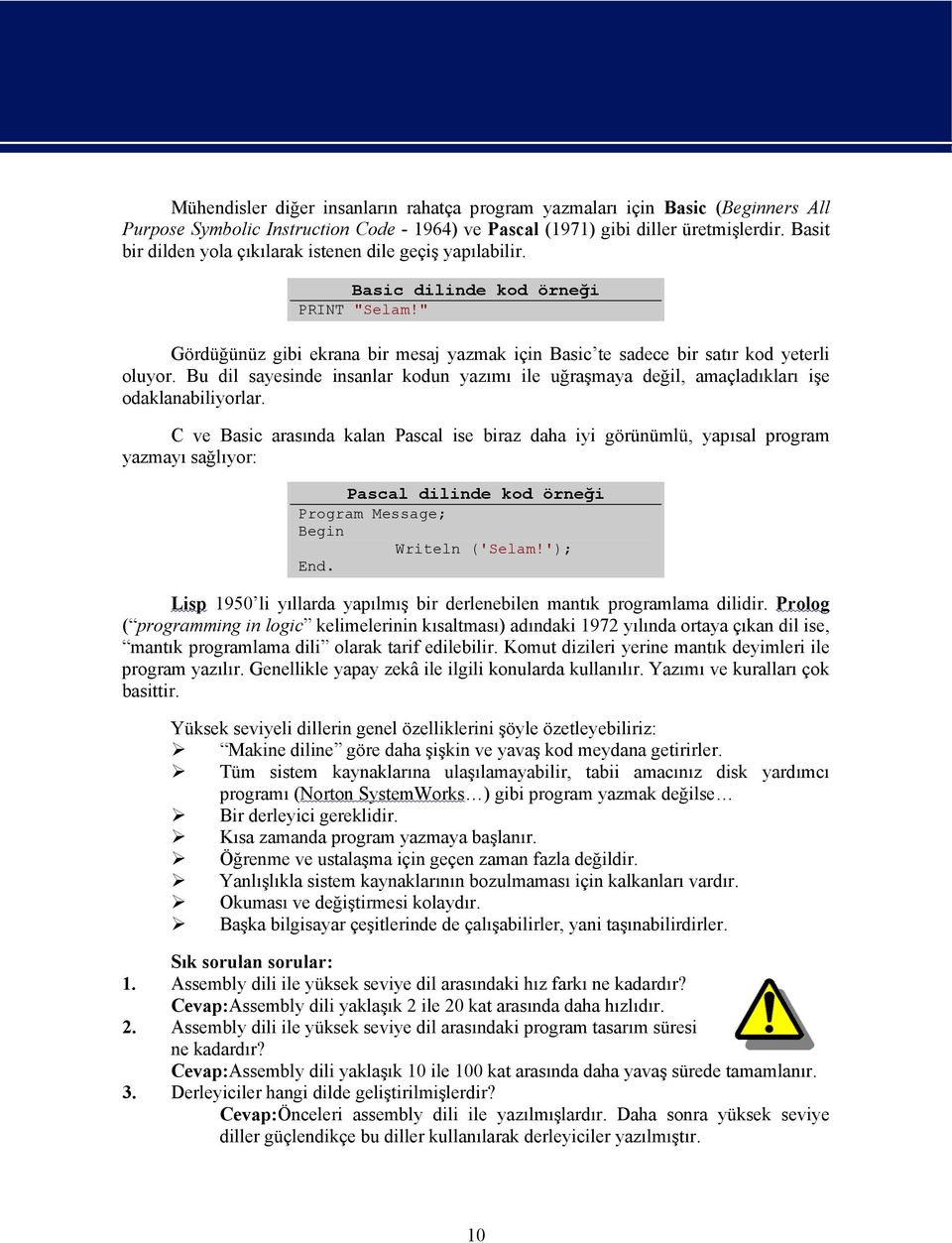 Bu dil sayesinde insanlar kodun yazımı ile uğraşmaya değil, amaçladıkları işe odaklanabiliyorlar.