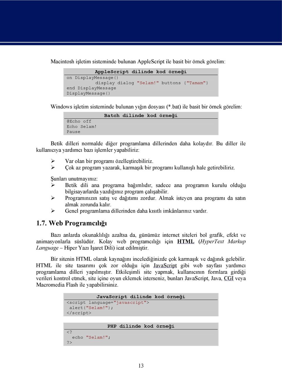 Pause Betik dilleri normalde diğer programlama dillerinden daha kolaydır. Bu diller ile kullanıcıya yardımcı bazı işlemler yapabiliriz: Var olan bir programı özelleştirebiliriz.