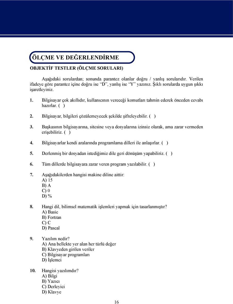 Bilgisayar çok akıllıdır, kullanıcının vereceği komutları tahmin ederek önceden cevabı hazırlar. ( ) 2. Bilgisayar, bilgileri çözülemeyecek şekilde şifreleyebilir. ( ) 3.