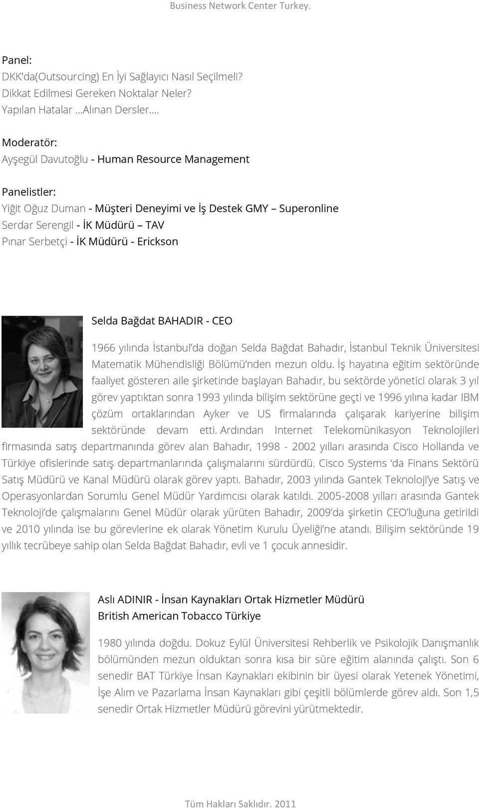 Erickson Selda Bağdat BAHADIR - CEO 1966 yılında İstanbul da doğan Selda Bağdat Bahadır, İstanbul Teknik Üniversitesi Matematik Mühendisliği Bölümü nden mezun oldu.