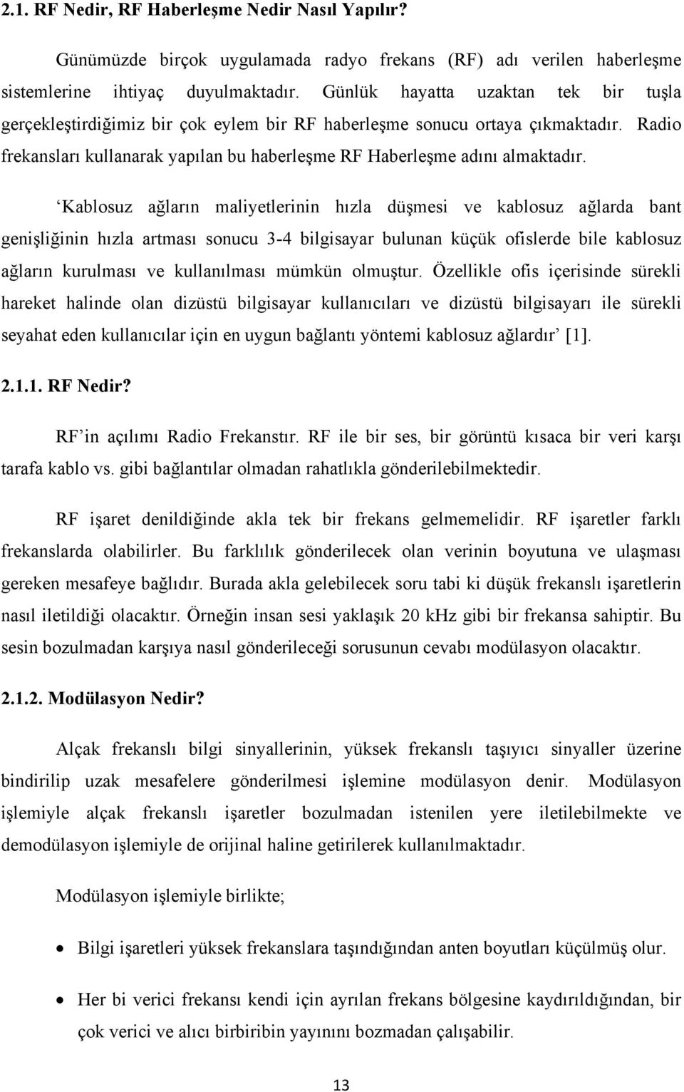 Kablosuz ağların maliyetlerinin hızla düşmesi ve kablosuz ağlarda bant genişliğinin hızla artması sonucu 3-4 bilgisayar bulunan küçük ofislerde bile kablosuz ağların kurulması ve kullanılması mümkün