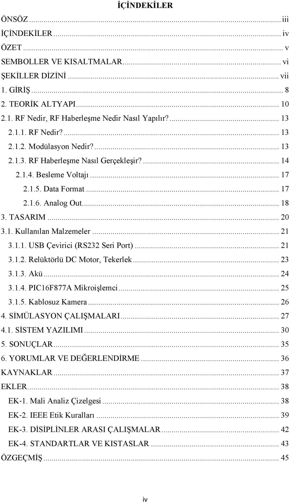 .. 21 3.1.1. USB Çevirici (RS232 Seri Port)... 21 3.1.2. Relüktörlü DC Motor, Tekerlek... 23 3.1.3. Akü... 24 3.1.4. PIC16F877A Mikroişlemci... 25 3.1.5. Kablosuz Kamera... 26 4.