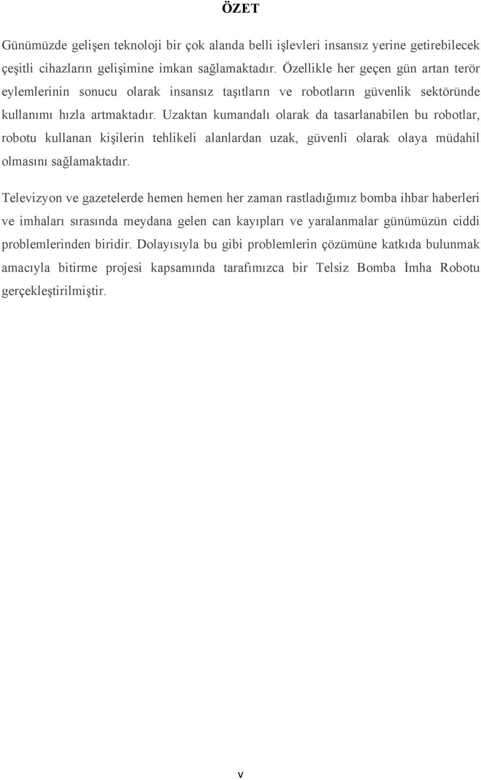 Uzaktan kumandalı olarak da tasarlanabilen bu robotlar, robotu kullanan kişilerin tehlikeli alanlardan uzak, güvenli olarak olaya müdahil olmasını sağlamaktadır.